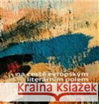 Na cestě evropským literárním polem Vladimír Svatoň 9788073087463 Univerzita Karlova, Filozofická fakulta - książka