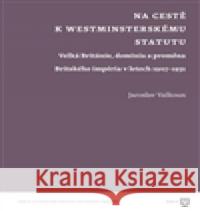 Na cestě k westminsterskému statutu Jaroslav Valkoun 9788073085575 Filozofická fakulta UK v Praze - książka