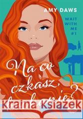 Na co czekasz, kochanie? Wait With Me T.1 Amy Daws 9788383220451 Editio - książka