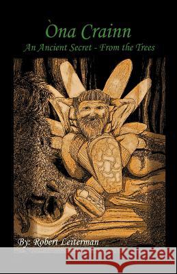 Na Crainn: An Ancient Secret - From the Trees Leiterman, Robert 9781469744698 iUniverse.com - książka