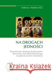 Na drogach jedności Kałużny Tadeusz 9788375191660 Wydawnictwo Księży Sercanów - książka