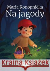 Na jagody Konopnicka Maria 9788368140583 MAMIKO - książka