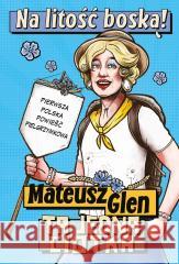 Na litość boską! Mateusz Glen 9788383671086 JednymSłowem - książka