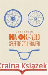 Na okrągło. Sekretne życie roweru ROSEN JODY 9788380328877 WIELKA LITERA - książka