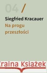 Na progu przeszłości. Eseje o fotografii Siegfried Kracauer 9788383251783 Słowo / Obraz Terytoria - książka