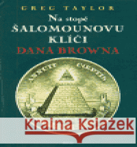 Na stopě Šalamounovu klíči Dana Browna Greg Taylor 9788072038176 Argo - książka