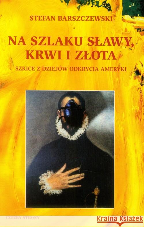 Na szlaku sławy, krwi i złota Barszczewski Stefan 9788365137111 Cztery Strony - książka