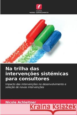 Na trilha das intervenções sistémicas para consultores Achleitner, Nicole 9786208470753 Edições Nosso Conhecimento - książka