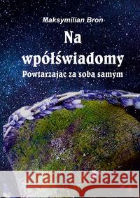 Na wpółświadomy. Powtarzając za samym sobą Bron Maksymilian 9788381191036 Psychoskok - książka