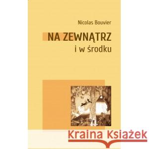 Na zewnątrz i w środku BOUVIER NICOLAS 9788396151988 STOWARZYSZENIE PISARZY POLSKICH ODDZIAŁ WARS - książka