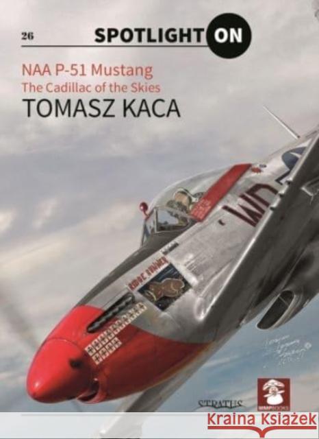 NAA P-51 Mustang: The Cadillac of the Skies Tomasz Kaca 9788367227025 MMP - książka