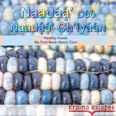Naadaa' Doo Nadaa' Ch'iyaan: Healthy Foods - My First Book about Corn Native Child Dinetah 9781530655601 Createspace Independent Publishing Platform - książka