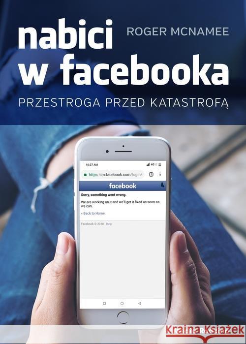 Nabici w Facebooka. Przestroga przed katastrofą McNamee Roger 9788380087545 Media Rodzina - książka
