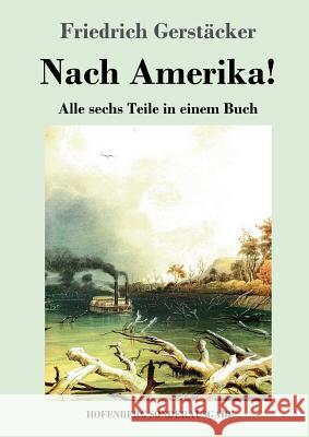 Nach Amerika!: Alle sechs Teile in einem Buch Gerstäcker, Friedrich 9783743723566 Hofenberg - książka