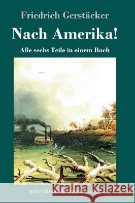 Nach Amerika!: Alle sechs Teile in einem Buch Gerstäcker, Friedrich 9783743723573 Hofenberg - książka