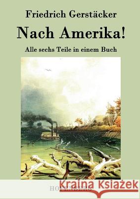 Nach Amerika!: Alle sechs Teile in einem Buch Gerstäcker, Friedrich 9783843026291 Hofenberg - książka