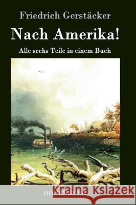 Nach Amerika!: Alle sechs Teile in einem Buch Gerstäcker, Friedrich 9783843026321 Hofenberg - książka