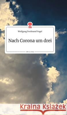 Nach Corona um drei. Life is a Story - story.one Vogel, Wolfgang Ferdinand 9783990871539 Story.One Publishing - książka