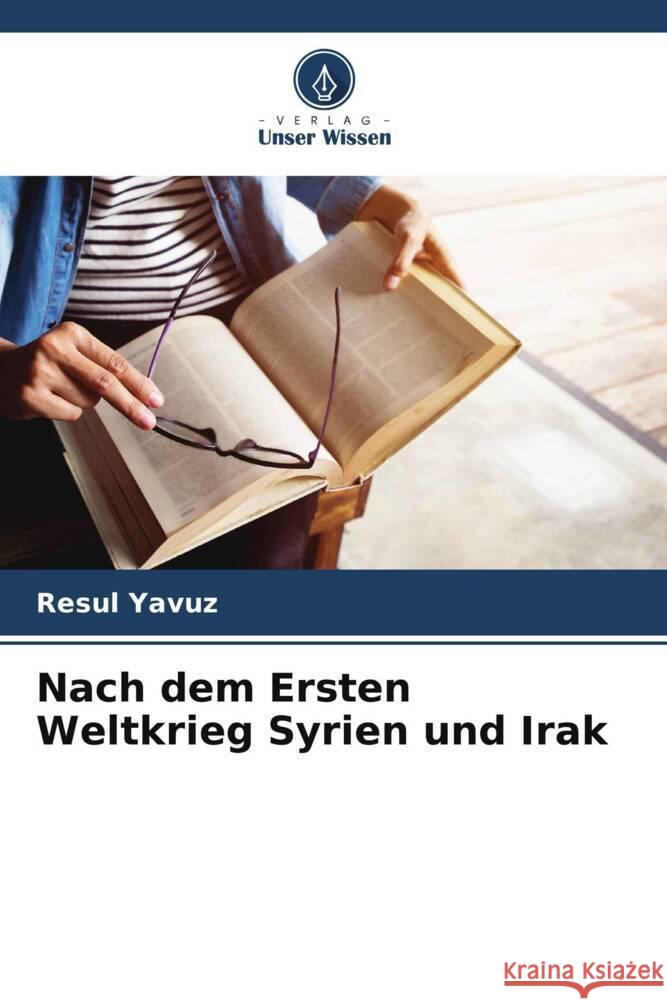 Nach dem Ersten Weltkrieg Syrien und Irak Yavuz, Resul 9786205460405 Verlag Unser Wissen - książka