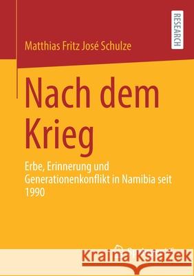 Nach Dem Krieg: Erbe, Erinnerung Und Generationenkonflikt in Namibia Seit 1990 Matthias Fritz Jos Schulze 9783658344177 Springer vs - książka