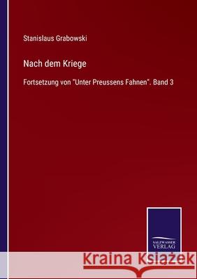 Nach dem Kriege: Fortsetzung von Unter Preussens Fahnen. Band 3 Grabowski, Stanislaus 9783752519440 Salzwasser-Verlag Gmbh - książka