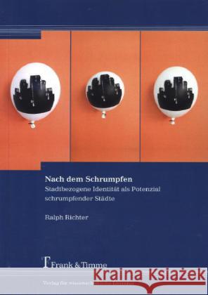 Nach dem Schrumpfen : Stadtbezogene Identität als Potenzial schrumpfender Städte Richter, Ralph 9783865964397 Frank und Timme GmbH - książka