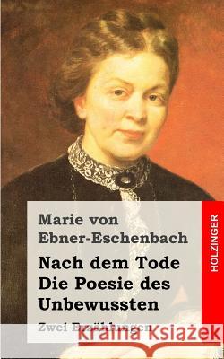 Nach dem Tode / Die Poesie des Unbewussten: Zwei Erzählungen Von Ebner-Eschenbach, Marie 9781482380804 Createspace - książka