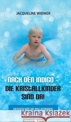 Nach den Indigo - Die Kristallkinder sind da!: Heißen wir sie willkommen. Widmer, Jacqueline 9783990485002 Novum Publishing - książka