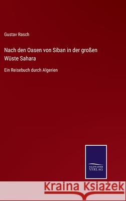 Nach den Oasen von Siban in der großen Wüste Sahara: Ein Reisebuch durch Algerien Gustav Rasch 9783752552058 Salzwasser-Verlag - książka