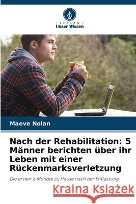 Nach der Rehabilitation: 5 Männer berichten über ihr Leben mit einer Rückenmarksverletzung Nolan, Maeve 9786208659066 Verlag Unser Wissen - książka