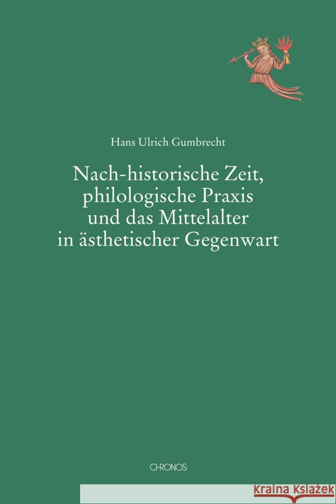 Nach-historische Zeit, philologische Praxis und das Mittelalter in ästhetischer Gegenwart Gumbrecht, Hans Ulrich 9783034017497 Chronos - książka