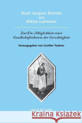 Nach Jacques Derrida Und Niklas Luhmann: Zur (Un-)Möglichkeit Einer Gesellschaftstheorie Der Gerechtigkeit Teubner, Gunther 9783828204430 Lucius & Lucius - książka