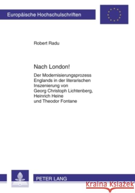 Nach London!: Der Modernisierungsprozess Englands in Der Literarischen Inszenierung Von Georg Christoph Lichtenberg, Heinrich Heine Radu, Robert 9783631601501 Lang, Peter, Gmbh, Internationaler Verlag Der - książka