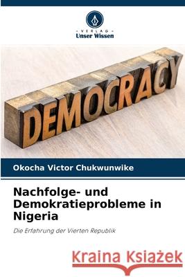 Nachfolge- und Demokratieprobleme in Nigeria Okocha Victor Chukwunwike 9786204126258 Verlag Unser Wissen - książka