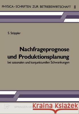 Nachfrageprognose Und Produktionsplanung Bei Saisonalen Und Konjunkturellen Schwankungen S. Stappler Siegmar St'oppler 9783790803006 Physica-Verlag - książka