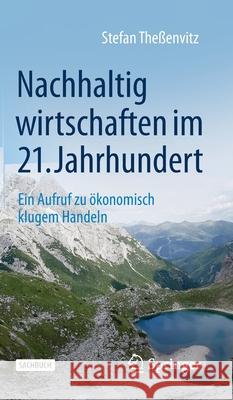 Nachhaltig Wirtschaften Im 21. Jahrhundert: Ein Aufruf Zu Ökonomisch Klugem Handeln Theßenvitz, Stefan 9783658337568 Springer - książka