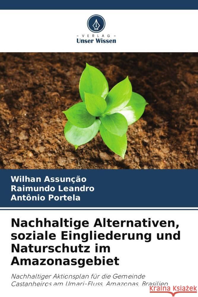 Nachhaltige Alternativen, soziale Eingliederung und Naturschutz im Amazonasgebiet Assunção, Wilhan, Leandro, Raimundo, Portela, Antônio 9786206375289 Verlag Unser Wissen - książka