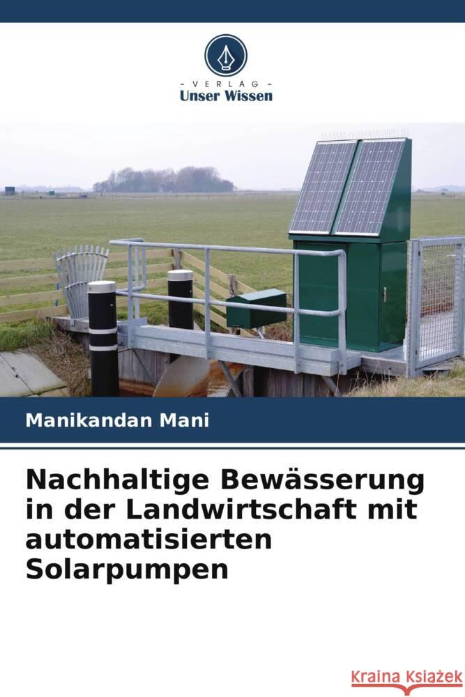 Nachhaltige Bewässerung in der Landwirtschaft mit automatisierten Solarpumpen Mani, Manikandan 9786205469279 Verlag Unser Wissen - książka