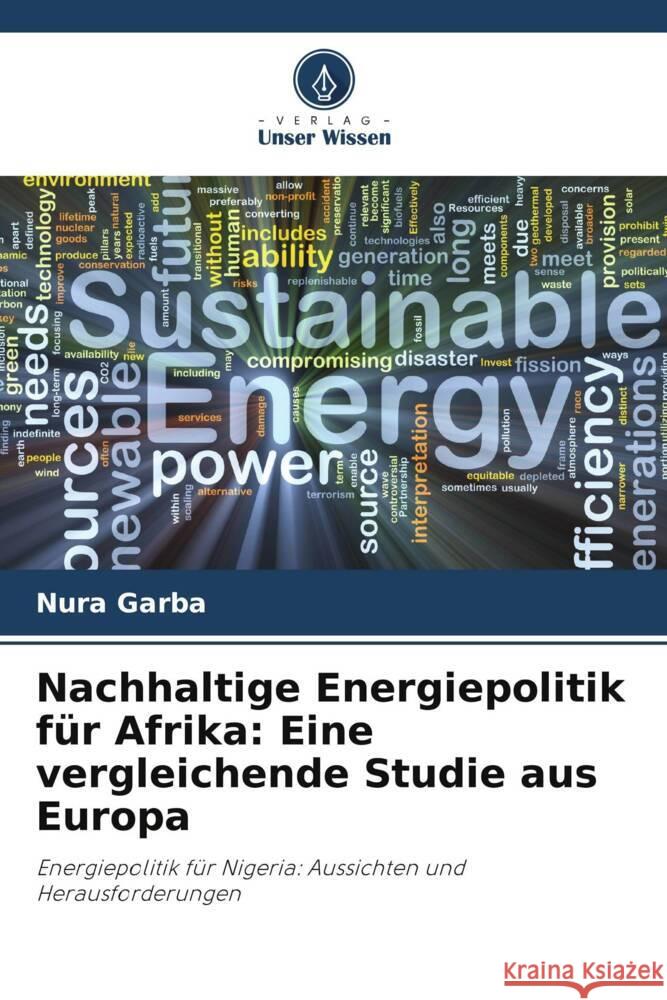 Nachhaltige Energiepolitik für Afrika: Eine vergleichende Studie aus Europa Garba, Nura 9786204897998 Verlag Unser Wissen - książka
