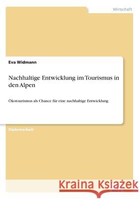 Nachhaltige Entwicklung im Tourismus in den Alpen: Ökotourismus als Chance für eine nachhaltige Entwicklung Widmann, Eva 9783838686257 Grin Verlag - książka