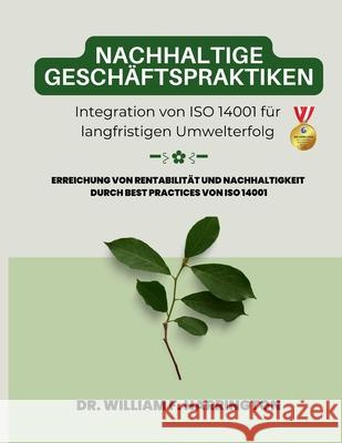 Nachhaltige Gesch?ftspraktiken Integration von ISO 14001 f?r langfristigen Umwelterfolg: Erreichung von Rentabilit?t und Nachhaltigkeit durch Best Pra William F 9783852281551 Dr.Ibrahim - książka