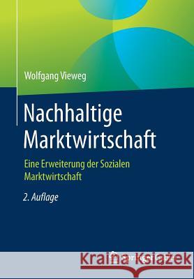 Nachhaltige Marktwirtschaft: Eine Erweiterung Der Sozialen Marktwirtschaft Vieweg, Wolfgang 9783658229856 Springer Gabler - książka