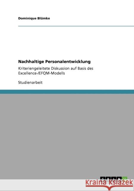 Nachhaltige Personalentwicklung: Kriteriengeleitete Diskussion auf Basis des Excellence-/EFQM-Modells Blümke, Dominique 9783640172788 Grin Verlag - książka