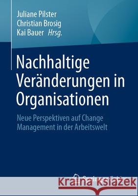 Nachhaltige Ver?nderungen in Organisationen: Neue Perspektiven Auf Change Management in Der Arbeitswelt Juliane Pilster Christian Brosig Kai Bauer 9783662709900 Springer Gabler - książka