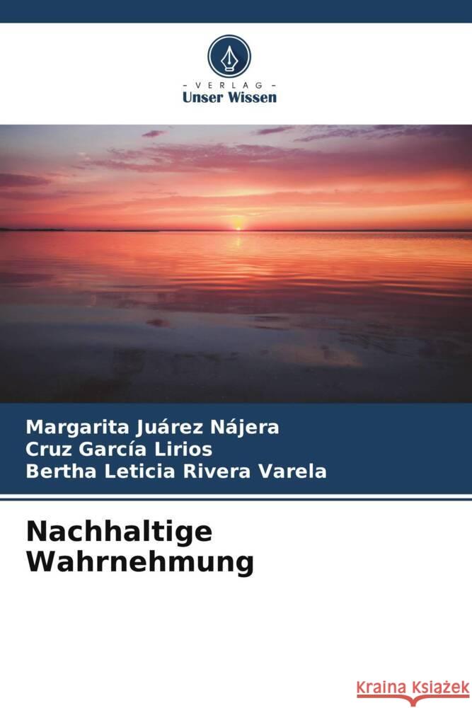 Nachhaltige Wahrnehmung Juárez Nájera, Margarita, García Lirios, Cruz, Rivera Varela, Bertha Leticia 9786204994796 Verlag Unser Wissen - książka