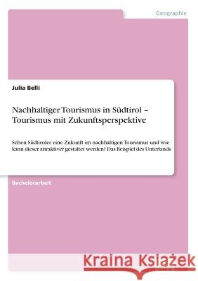 Nachhaltiger Tourismus in Südtirol - Tourismus mit Zukunftsperspektive: Sehen Südtiroler eine Zukunft im nachhaltigen Tourismus und wie kann dieser at Belli, Julia 9783961167906 Diplom.de - książka