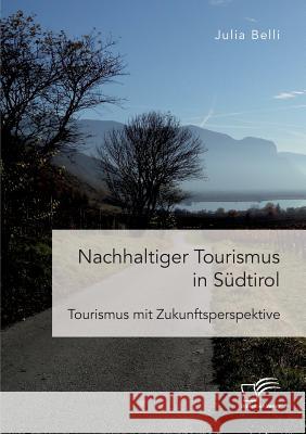 Nachhaltiger Tourismus in Südtirol: Tourismus mit Zukunftsperspektive Belli, Julia 9783961467020 Diplomica - książka