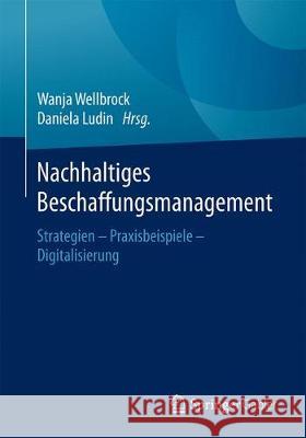 Nachhaltiges Beschaffungsmanagement: Strategien - Praxisbeispiele - Digitalisierung Wellbrock, Wanja 9783658251871 Springer Gabler - książka