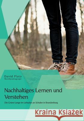 Nachhaltiges Lernen und Verstehen: Die Grüne Lunge im Lehrplan an Schulen in Brandenburg David Plat 9783954254804 Disserta Verlag - książka