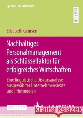 Nachhaltiges Personalmanagement als Schlüsselfaktor für erfolgreiches Wirtschaften: Eine linguistische Diskursanalyse ausgewählter Unternehmenstexte u Geursen, Elisabeth 9783662647370 Springer Berlin Heidelberg - książka